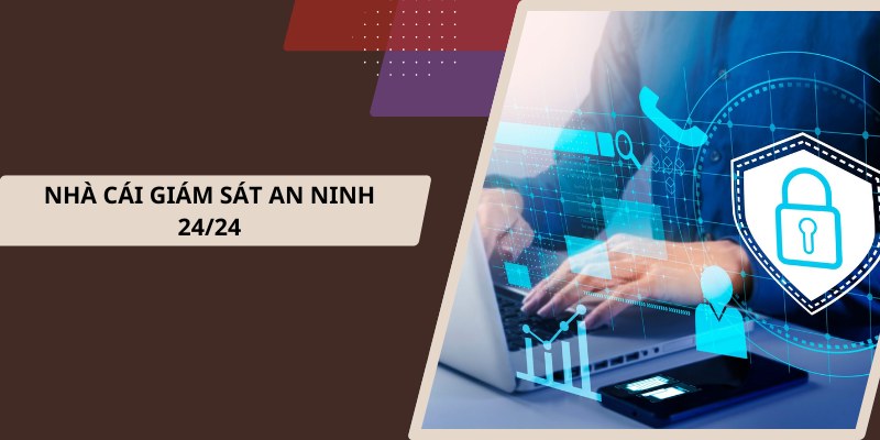 Nhà cái giám sát an ninh 24/24