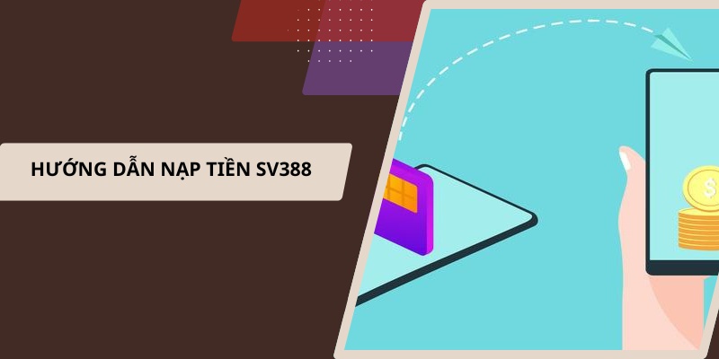 Hướng dẫn nạp tiền SV388 qua các kênh