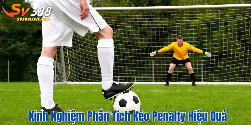 Kinh nghiệm phân tích kèo penalty hiệu quả