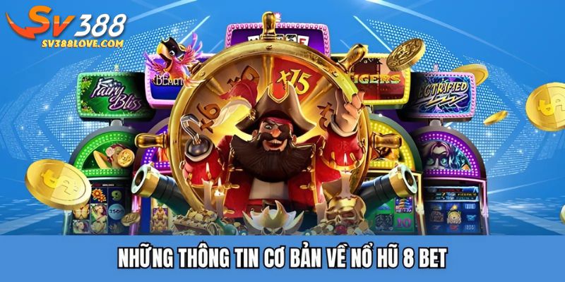 Những thông tin cơ bản về nổ hũ 8 bet