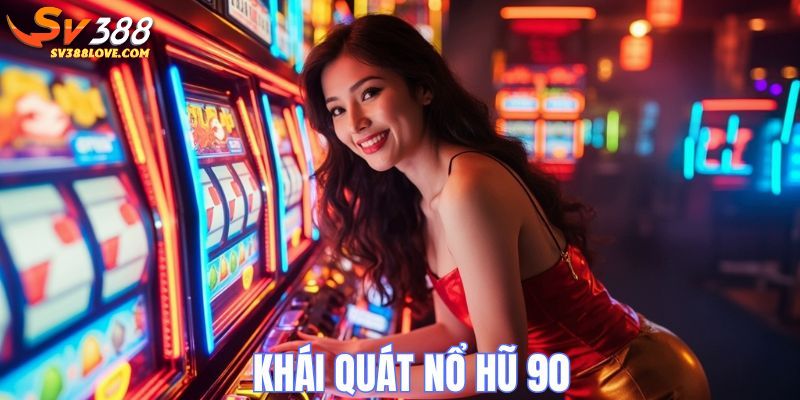 Tổng quan về nổ hũ 90